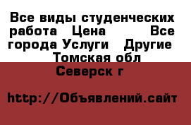 Все виды студенческих работа › Цена ­ 100 - Все города Услуги » Другие   . Томская обл.,Северск г.